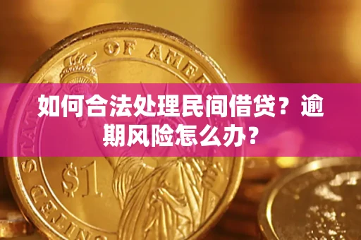 北京如何合法处理民间借贷?逾期风险怎么办? 北京如何合法处理民间借贷?逾期风险怎么办?