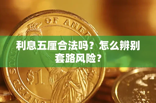 北京利息五厘合法吗?怎么辨别套路风险? 北京利息五厘合法吗?怎么辨别套路风险?