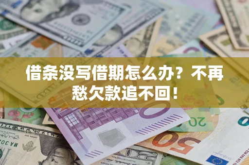 北京借条没写借期怎么办？不再愁欠款追不回！